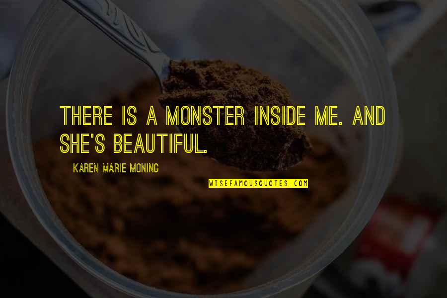 Beautiful Inside Quotes By Karen Marie Moning: There is a monster inside me. And she's