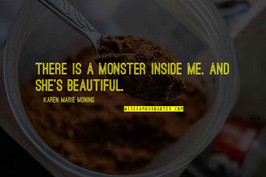 Beautiful Inside Quotes By Karen Marie Moning: There is a monster inside me. And she's Beautiful Inside Quotes By Karen Marie Moning: There is a monster inside me. And she's
