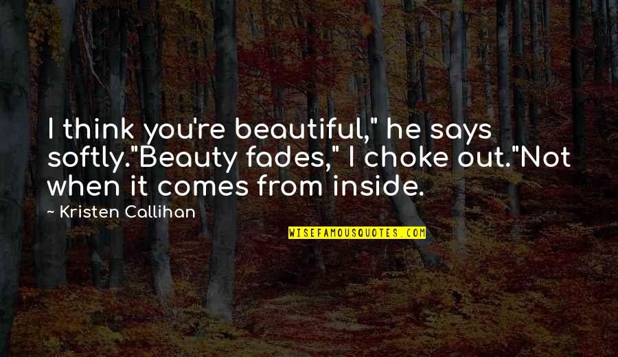 Beautiful Inside Quotes By Kristen Callihan: I think you're beautiful," he says softly."Beauty fades,"