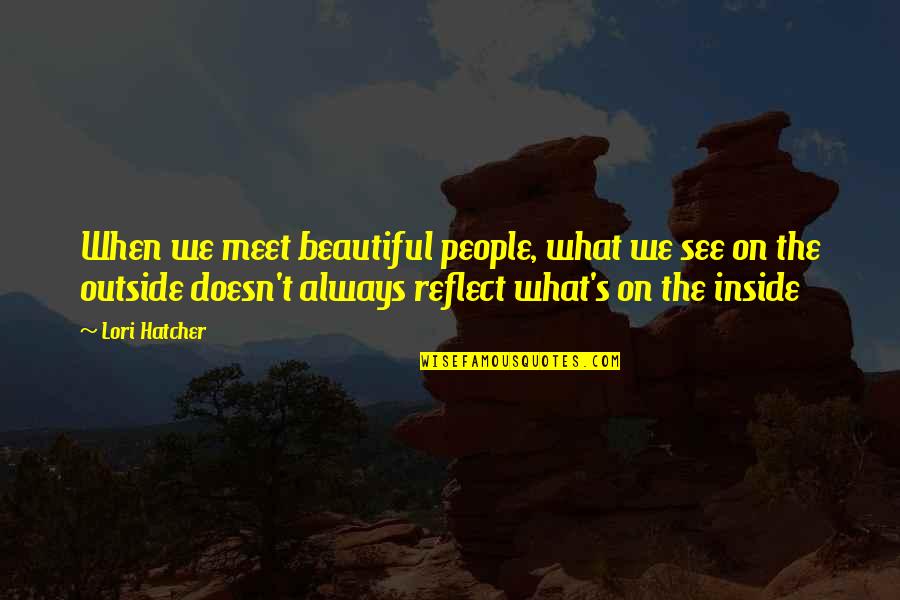 Beautiful Inside Quotes By Lori Hatcher: When we meet beautiful people, what we see Beautiful Inside Quotes By Lori Hatcher: When we meet beautiful people, what we see