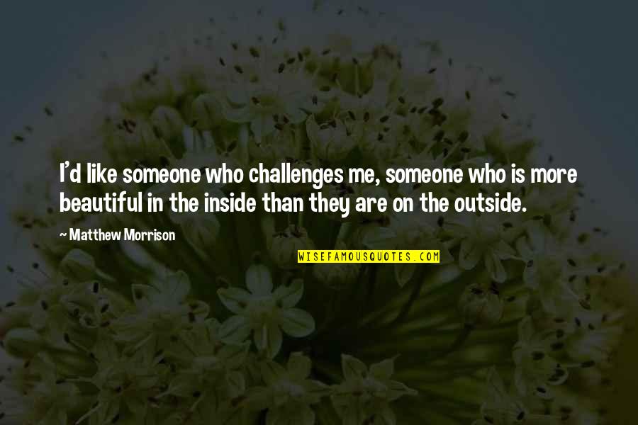 Beautiful Inside Quotes By Matthew Morrison: I'd like someone who challenges me, someone who Beautiful Inside Quotes By Matthew Morrison: I'd like someone who challenges me, someone who