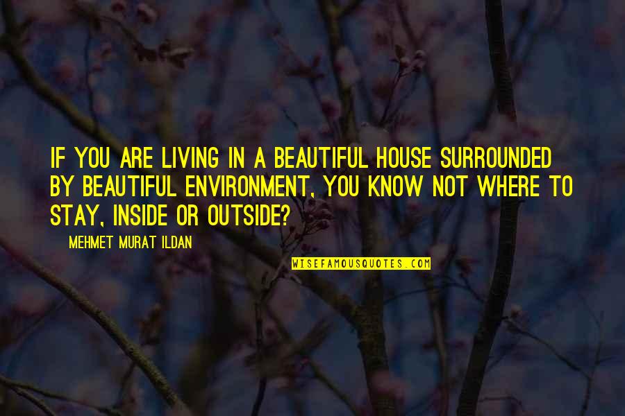 Beautiful Inside Quotes By Mehmet Murat Ildan: If you are living in a beautiful house