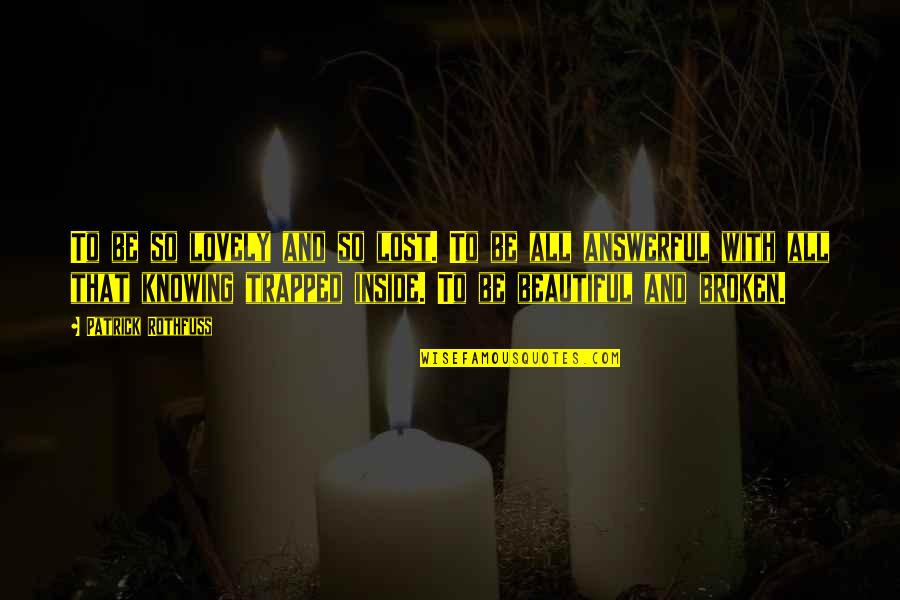 Beautiful Inside Quotes By Patrick Rothfuss: To be so lovely and so lost. To Beautiful Inside Quotes By Patrick Rothfuss: To be so lovely and so lost. To