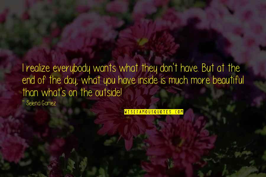 Beautiful Inside Quotes By Selena Gomez: I realize everybody wants what they don't have.