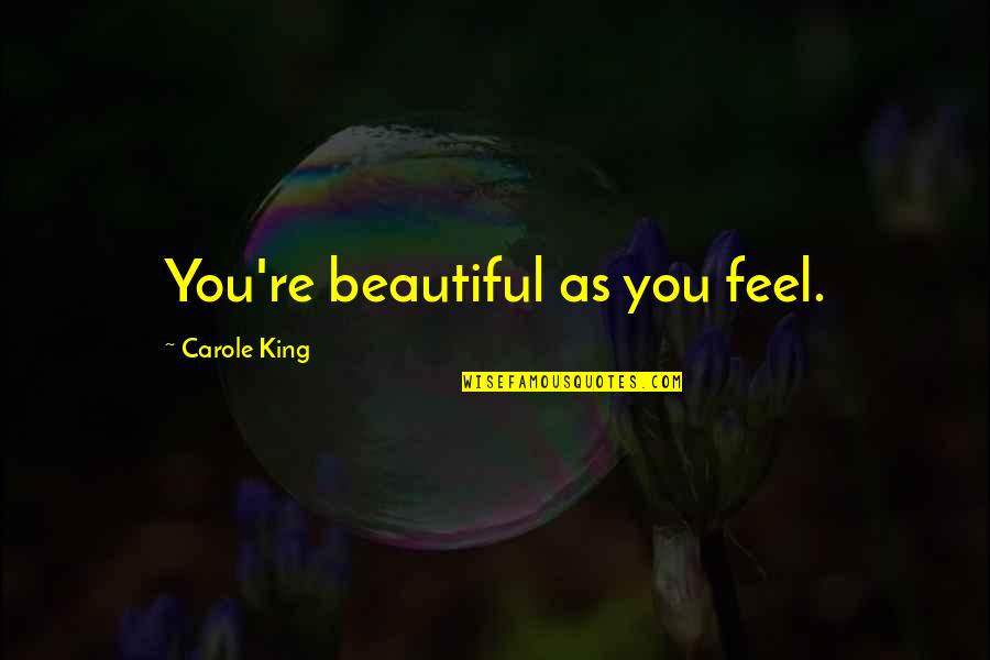 Beautiful Inspirational Quotes By Carole King: You're beautiful as you feel.
