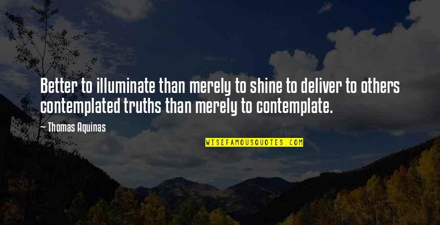 Beautiful Inspirational Quotes By Thomas Aquinas: Better to illuminate than merely to shine to