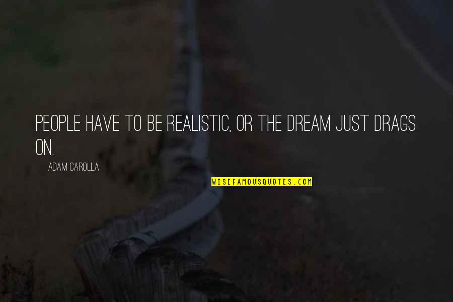 Beautiful Inspirational Short Quotes By Adam Carolla: People have to be realistic, or the dream Beautiful Inspirational Short Quotes By Adam Carolla: People have to be realistic, or the dream