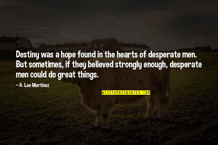 Beautiful Insprational Quotes By A. Lee Martinez: Destiny was a hope found in the hearts Beautiful Insprational Quotes By A. Lee Martinez: Destiny was a hope found in the hearts