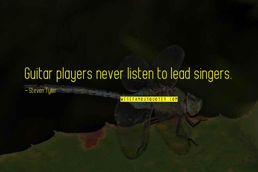 Beautiful Insprational Quotes By Steven Tyler: Guitar players never listen to lead singers. Beautiful Insprational Quotes By Steven Tyler: Guitar players never listen to lead singers.