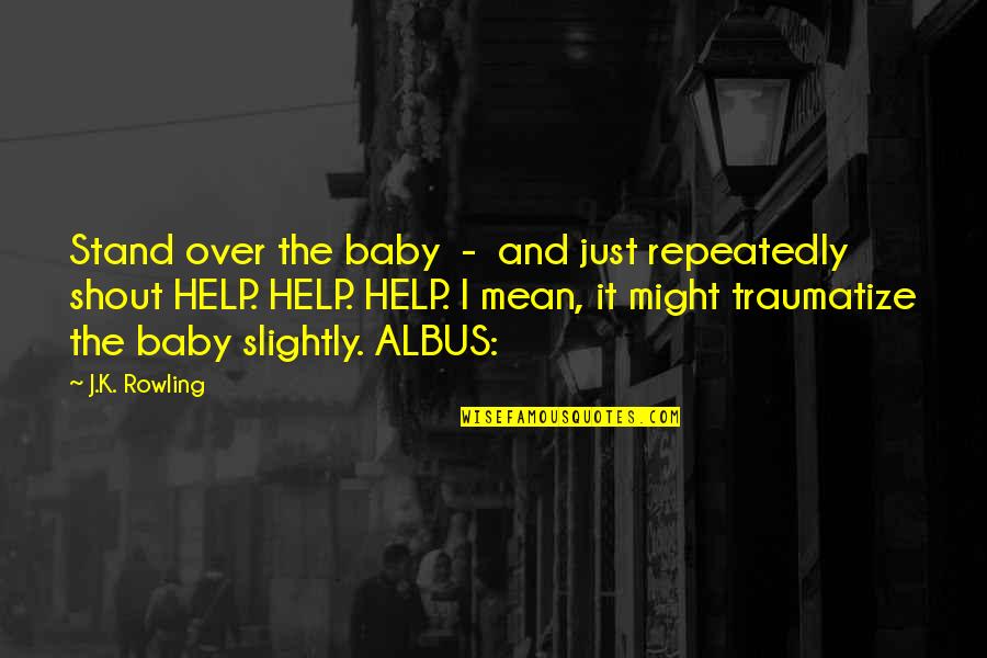 Beautiful Interior Quotes By J.K. Rowling: Stand over the baby - and just repeatedly