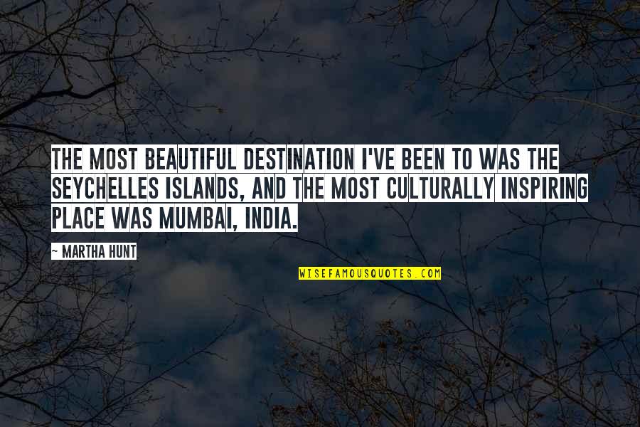 Beautiful Islands Quotes By Martha Hunt: The most beautiful destination I've been to was