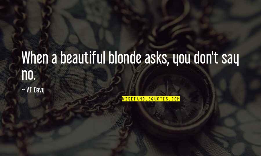 Beautiful Islands Quotes By V.T. Davy: When a beautiful blonde asks, you don't say