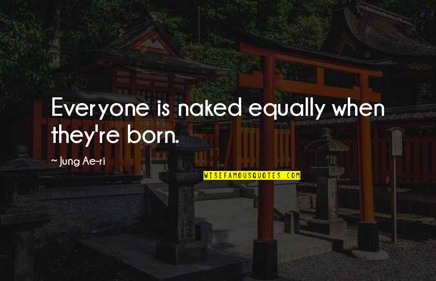 Beautiful Italian Quotes By Jung Ae-ri: Everyone is naked equally when they're born.