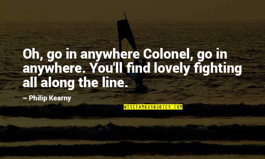 Beautiful Italian Quotes By Philip Kearny: Oh, go in anywhere Colonel, go in anywhere.