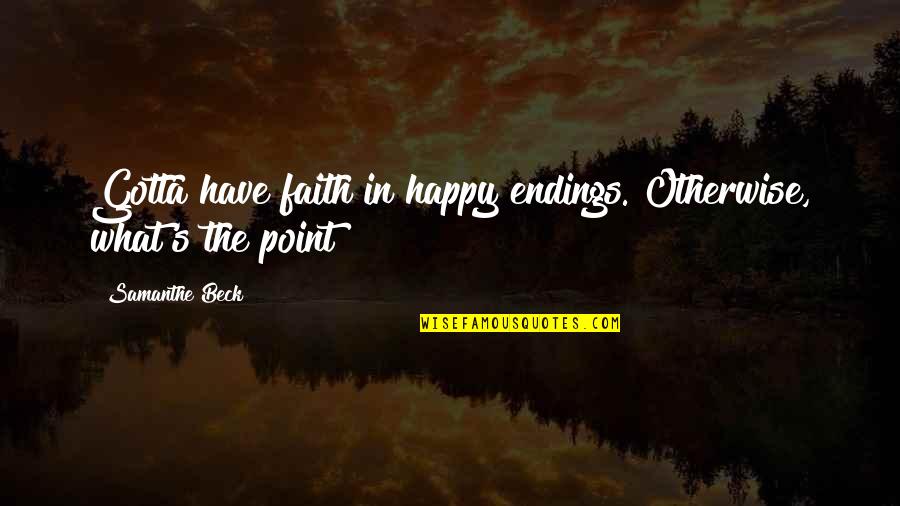 Beautiful Jerusalem Quotes By Samanthe Beck: Gotta have faith in happy endings. Otherwise, what's