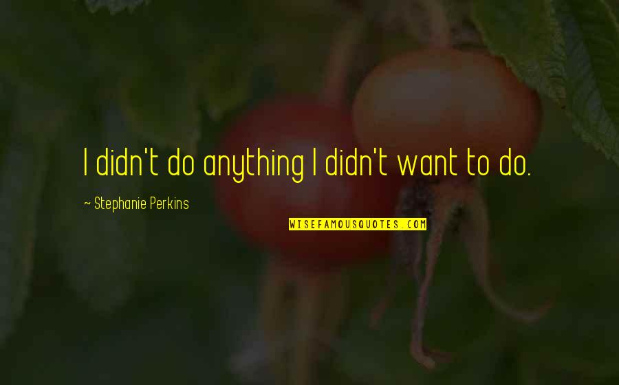 Beautiful Jerusalem Quotes By Stephanie Perkins: I didn't do anything I didn't want to