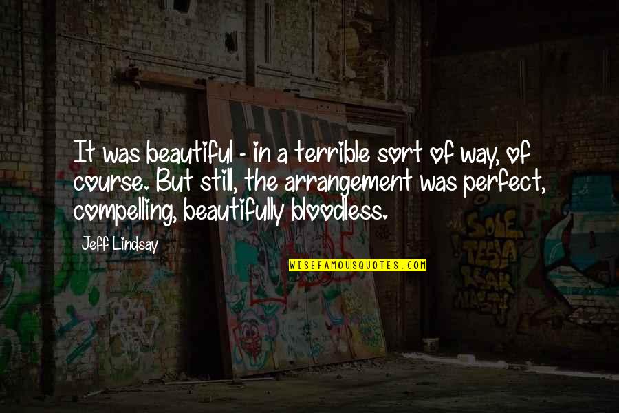 Beautiful Just The Way I Am Quotes By Jeff Lindsay: It was beautiful - in a terrible sort