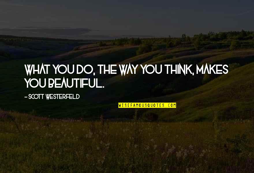 Beautiful Just The Way I Am Quotes By Scott Westerfeld: What you do, the way you think, makes