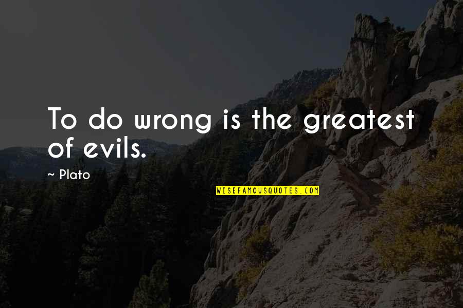 Beautiful Knockout Quotes By Plato: To do wrong is the greatest of evils.