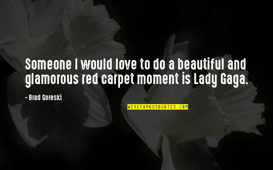 Beautiful Lady Gaga Quotes By Brad Goreski: Someone I would love to do a beautiful