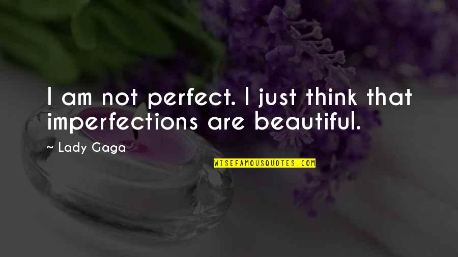 Beautiful Lady Gaga Quotes By Lady Gaga: I am not perfect. I just think that