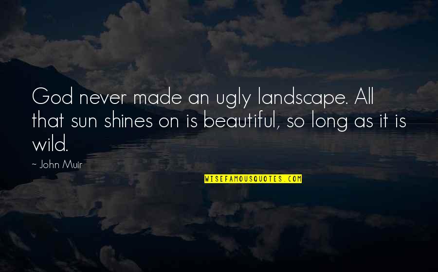 Beautiful Landscape Quotes By John Muir: God never made an ugly landscape. All that