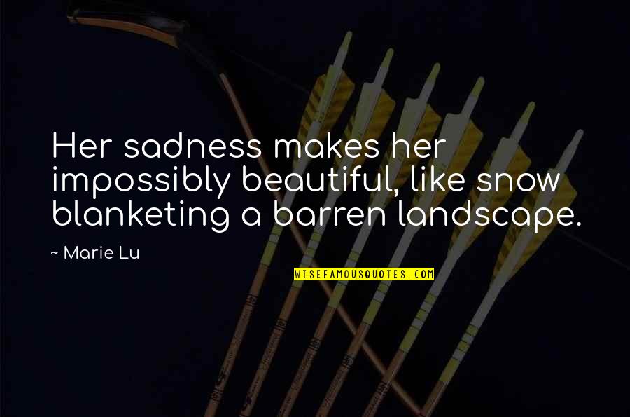 Beautiful Landscape Quotes By Marie Lu: Her sadness makes her impossibly beautiful, like snow