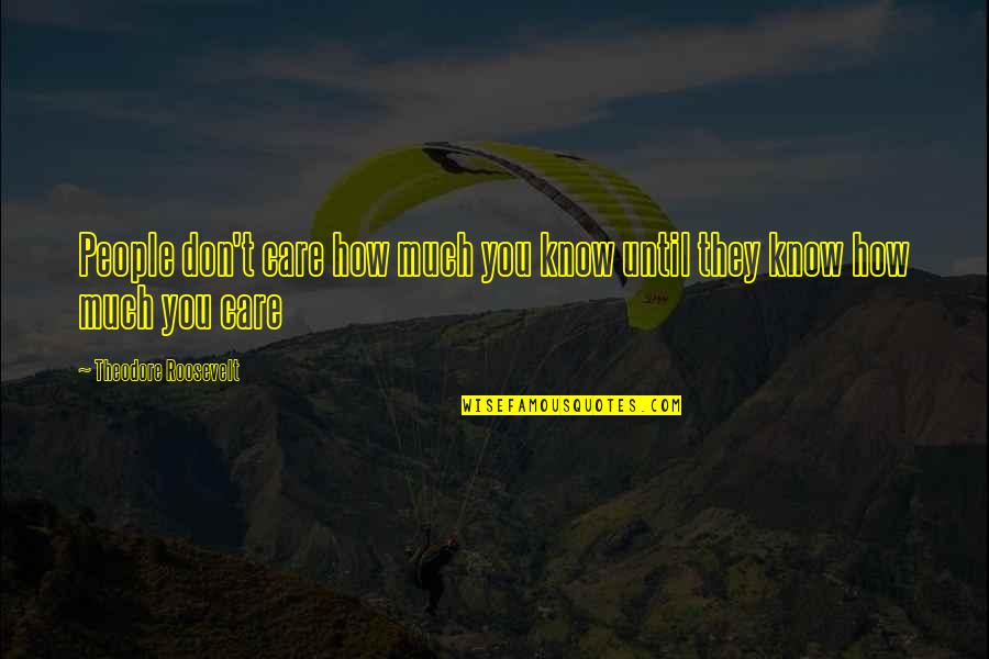 Beautiful Landscape Quotes By Theodore Roosevelt: People don't care how much you know until