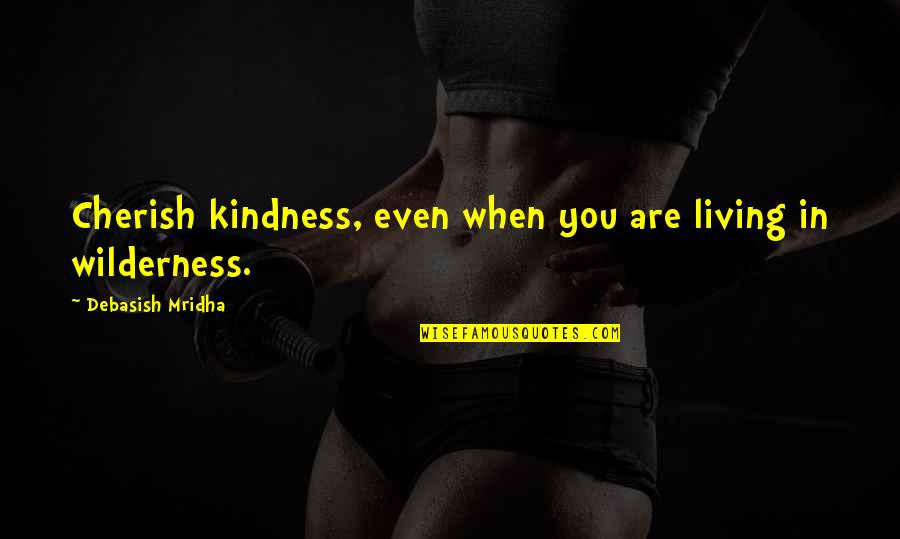 Beautiful Landscapes Quotes By Debasish Mridha: Cherish kindness, even when you are living in