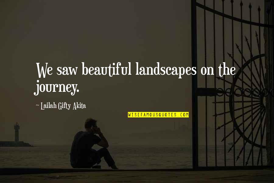 Beautiful Landscapes Quotes By Lailah Gifty Akita: We saw beautiful landscapes on the journey.