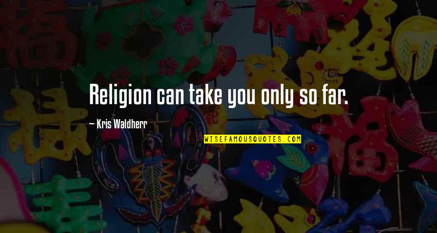 Beautiful Lashes Quotes By Kris Waldherr: Religion can take you only so far.