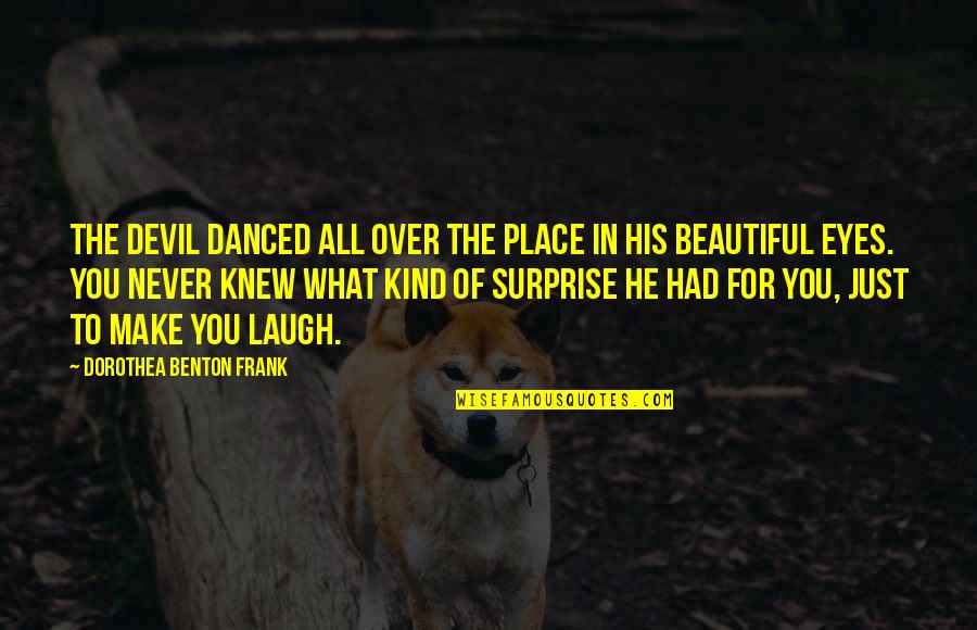 Beautiful Laugh Quotes By Dorothea Benton Frank: The Devil danced all over the place in