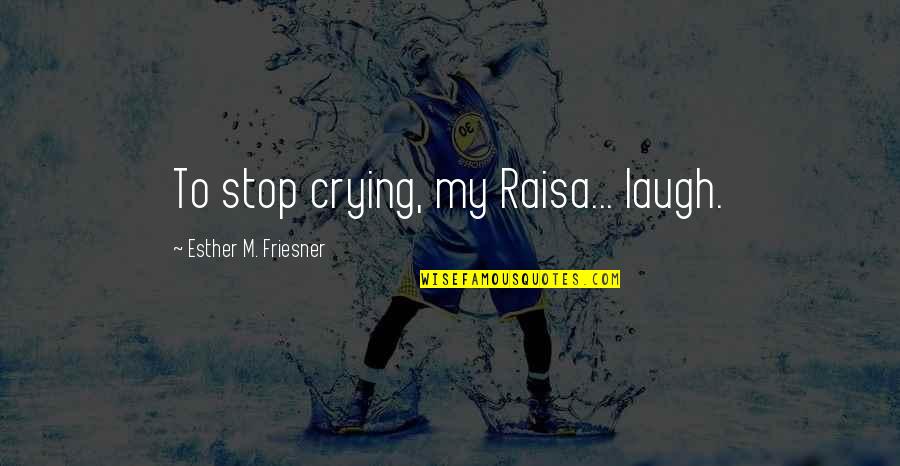 Beautiful Laugh Quotes By Esther M. Friesner: To stop crying, my Raisa... laugh.