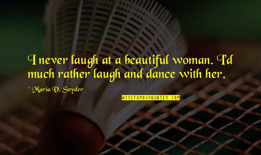 Beautiful Laugh Quotes By Maria V. Snyder: I never laugh at a beautiful woman. I'd