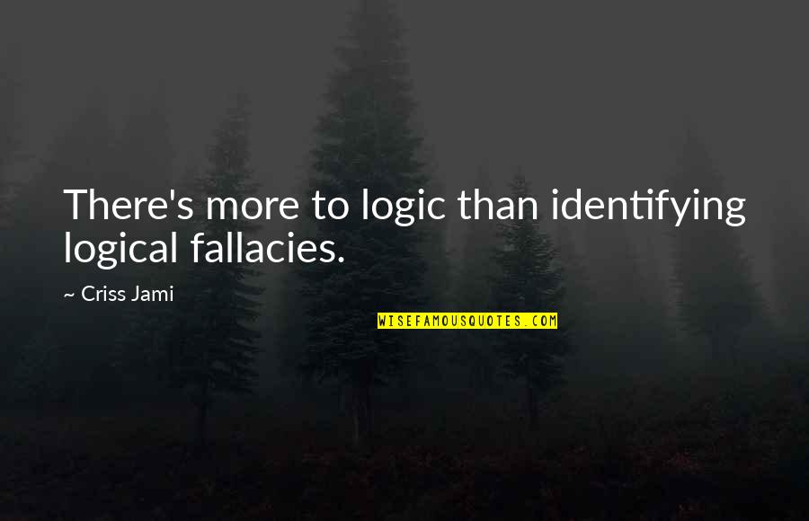 Beautiful Lie Quotes By Criss Jami: There's more to logic than identifying logical fallacies.