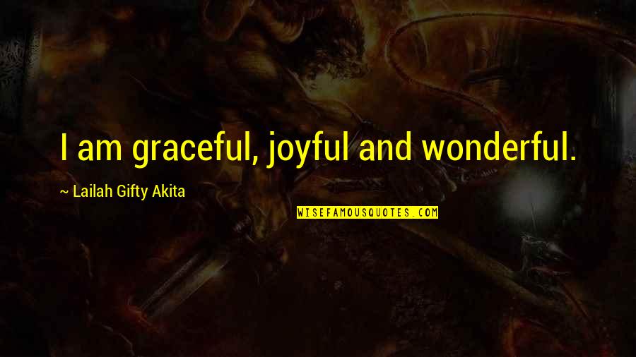 Beautiful Lie Quotes By Lailah Gifty Akita: I am graceful, joyful and wonderful.