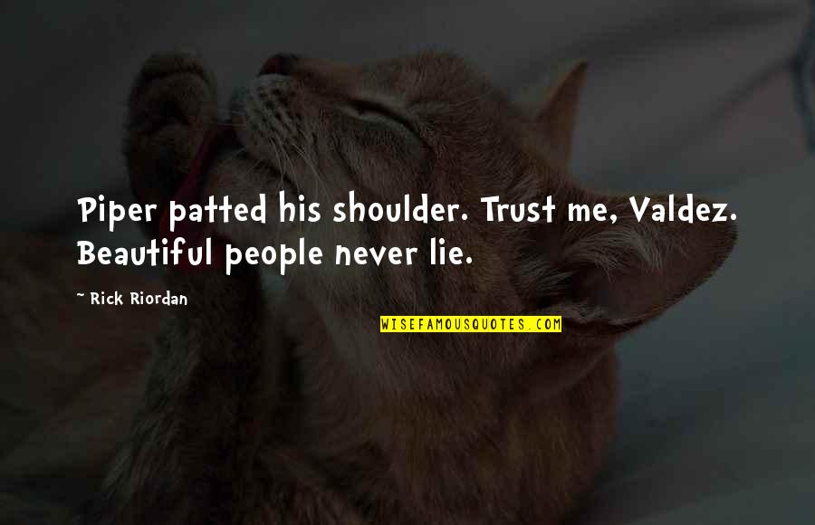 Beautiful Lie Quotes By Rick Riordan: Piper patted his shoulder. Trust me, Valdez. Beautiful