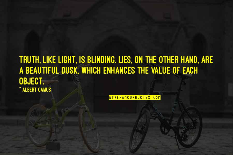 Beautiful Lies Quotes By Albert Camus: Truth, like light, is blinding. Lies, on the