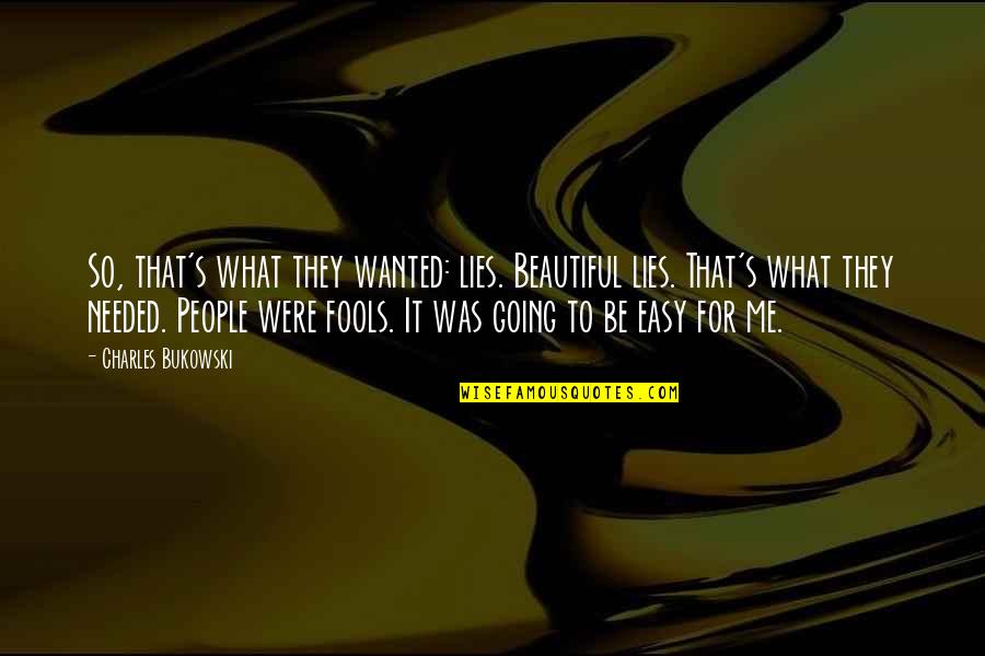 Beautiful Lies Quotes By Charles Bukowski: So, that's what they wanted: lies. Beautiful lies.