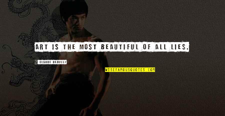 Beautiful Lies Quotes By Claude Debussy: Art is the most beautiful of all lies.