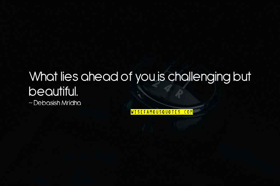 Beautiful Lies Quotes By Debasish Mridha: What lies ahead of you is challenging but