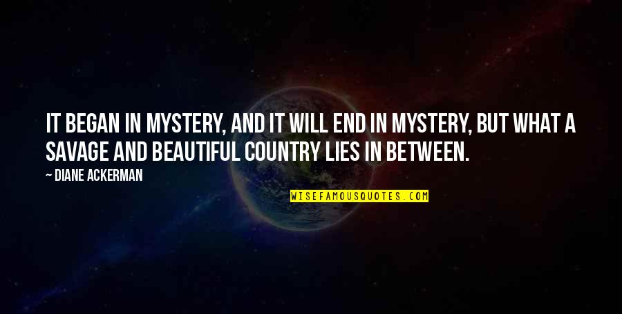 Beautiful Lies Quotes By Diane Ackerman: It began in mystery, and it will end Beautiful Lies Quotes By Diane Ackerman: It began in mystery, and it will end