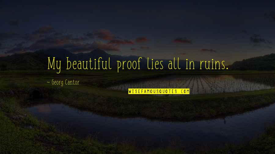 Beautiful Lies Quotes By Georg Cantor: My beautiful proof lies all in ruins.
