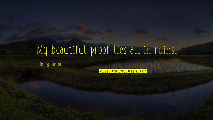 Beautiful Lies Quotes By Georg Cantor: My beautiful proof lies all in ruins. Beautiful Lies Quotes By Georg Cantor: My beautiful proof lies all in ruins.