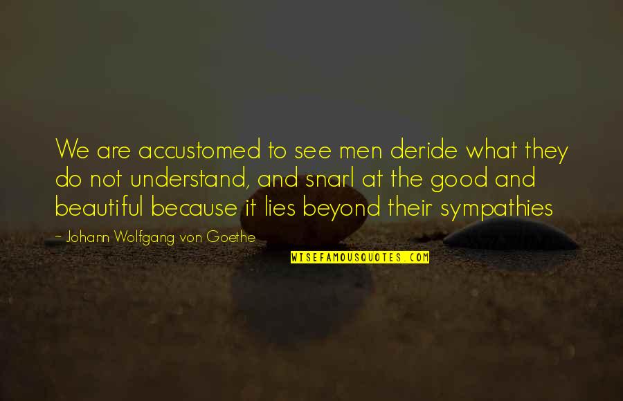 Beautiful Lies Quotes By Johann Wolfgang Von Goethe: We are accustomed to see men deride what