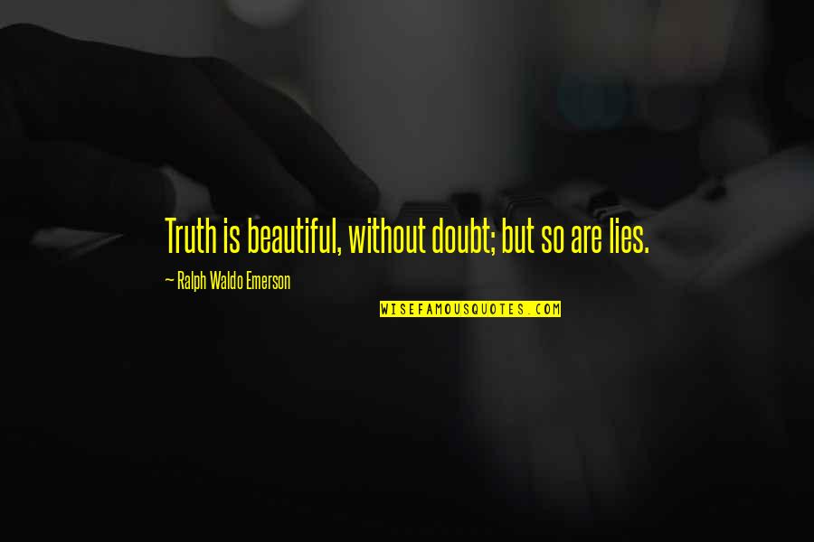 Beautiful Lies Quotes By Ralph Waldo Emerson: Truth is beautiful, without doubt; but so are Beautiful Lies Quotes By Ralph Waldo Emerson: Truth is beautiful, without doubt; but so are