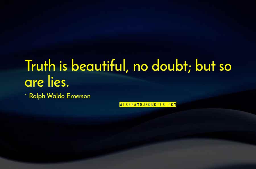 Beautiful Lies Quotes By Ralph Waldo Emerson: Truth is beautiful, no doubt; but so are