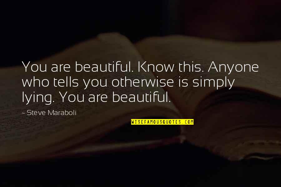 Beautiful Lies Quotes By Steve Maraboli: You are beautiful. Know this. Anyone who tells