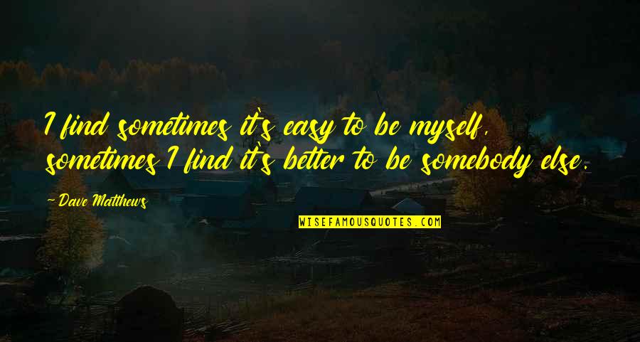 Beautiful Life Ahead Quotes By Dave Matthews: I find sometimes it's easy to be myself,