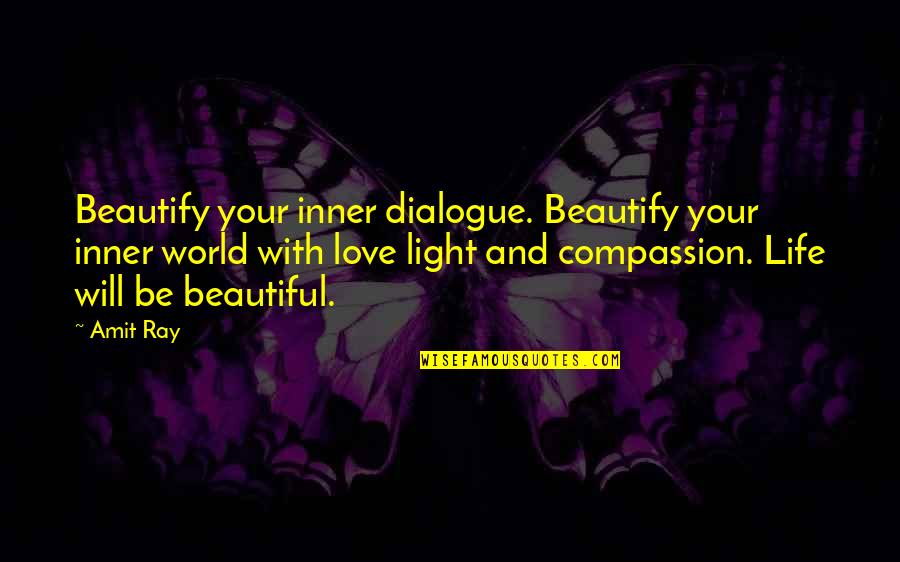 Beautiful Life And Love Quotes By Amit Ray: Beautify your inner dialogue. Beautify your inner world